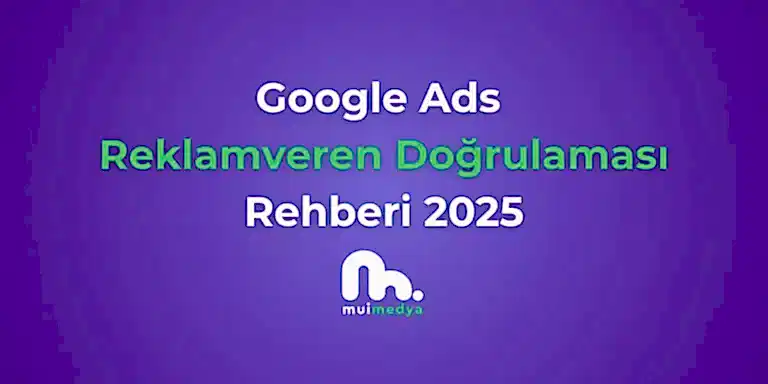 Google Ads Reklamveren Doğrulaması Rehberi 2025